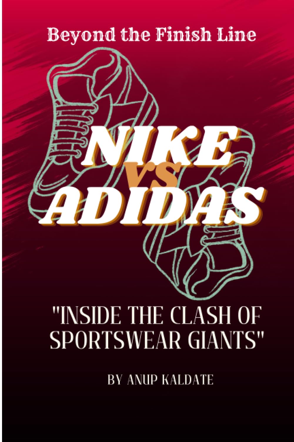 BEYOND THE FINISH LINE: NIKE VS ADIDAS: INSIDE THE CLASH OF SPORTWEAR GIANTS ("The Business Rivals: The Epic Saga")