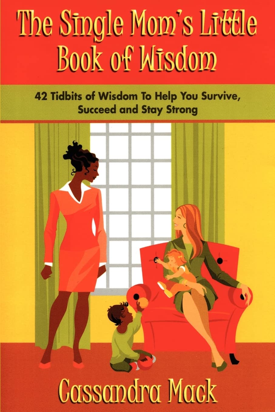 The Single Moms Little Book of Wisdom: 42 Tidbits of Wisdom To Help You Survive, Succeed and Stay Strong