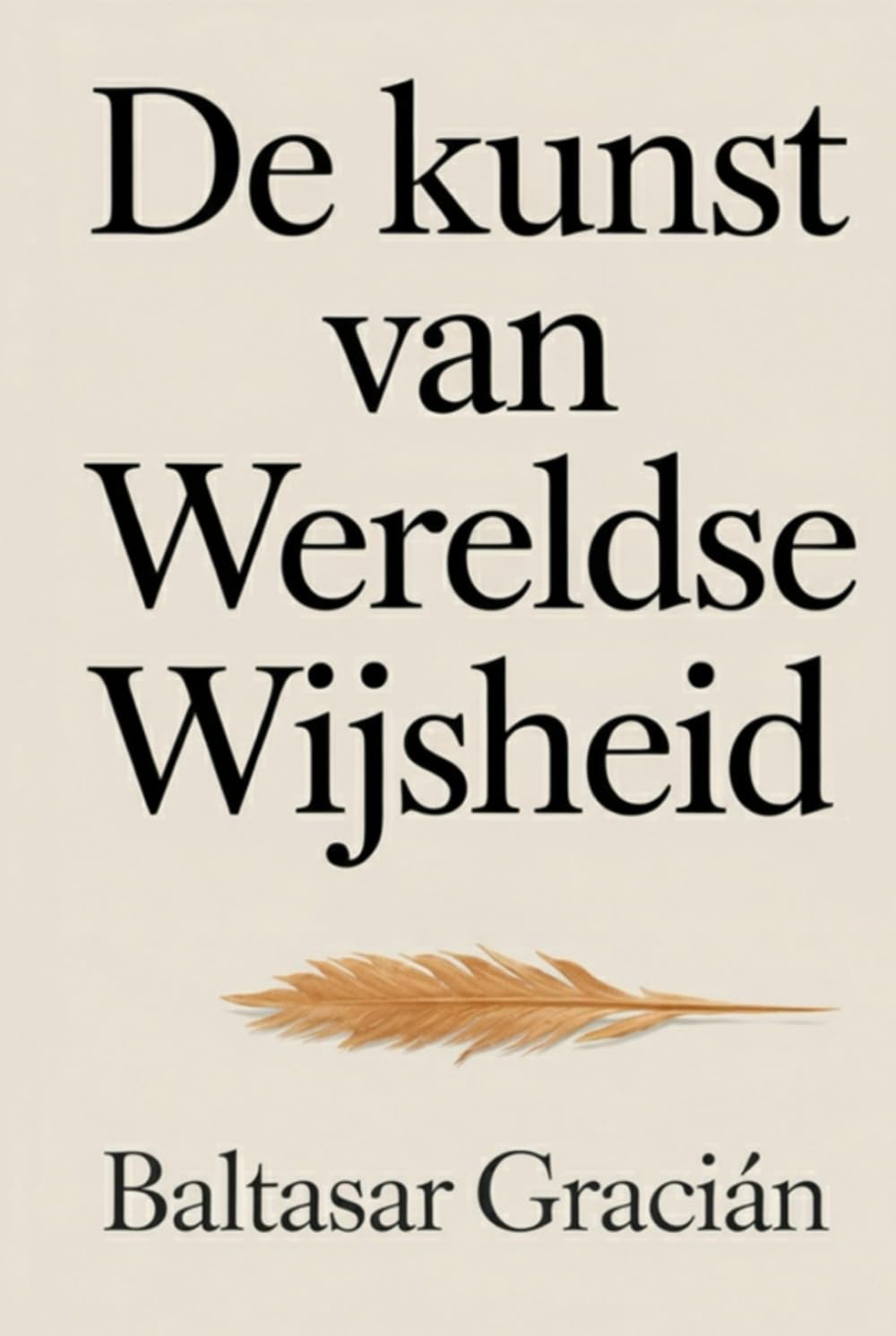 De kunst van wereldse wijsheid: De originele klassieker van Baltasar Gracián – tijdloze wijsheid voor het leven en de wereld van volwassenen