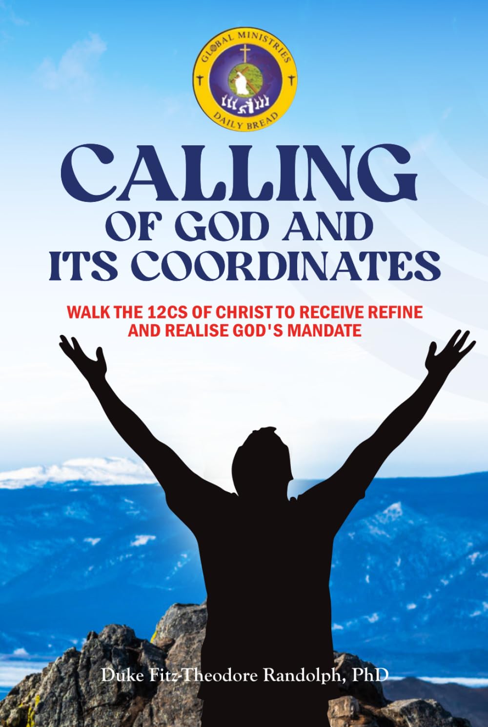 CALLING OF GOD AND ITS COORDINATES: WALK THE 12CS OF CHRIST TO RECEIVE, REFINE AND REALISE GOD’S MANDATE