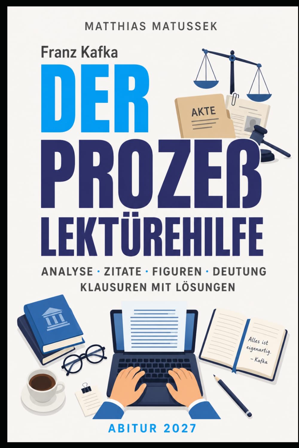 Kafka Der Prozess Lektürehilfe Abitur 2027: Vollständige Analyse mit Kapitelzusammenfassungen, Figuren, Zitaten, Deutungsthesen, Textanalyse, ... Musterlösungen und Schreibhilfen