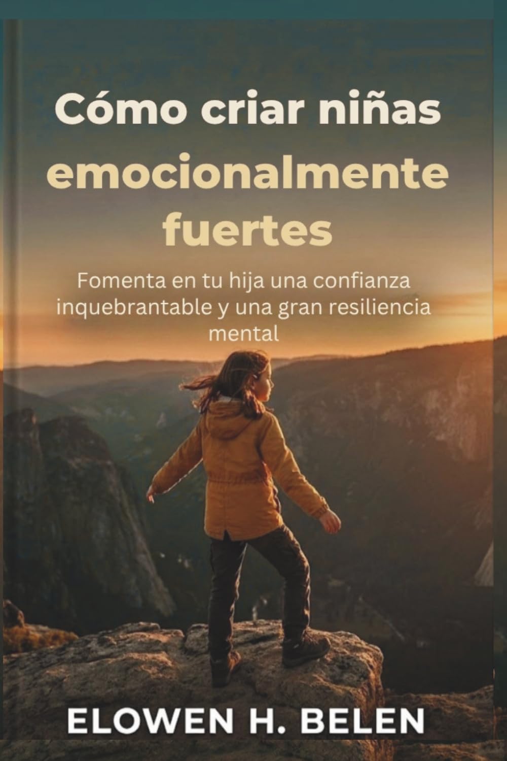 Cómo criar niñas emocionalmente fuertes: Fomenta en tu hija una confianza inquebrantable y una gran resiliencia mental