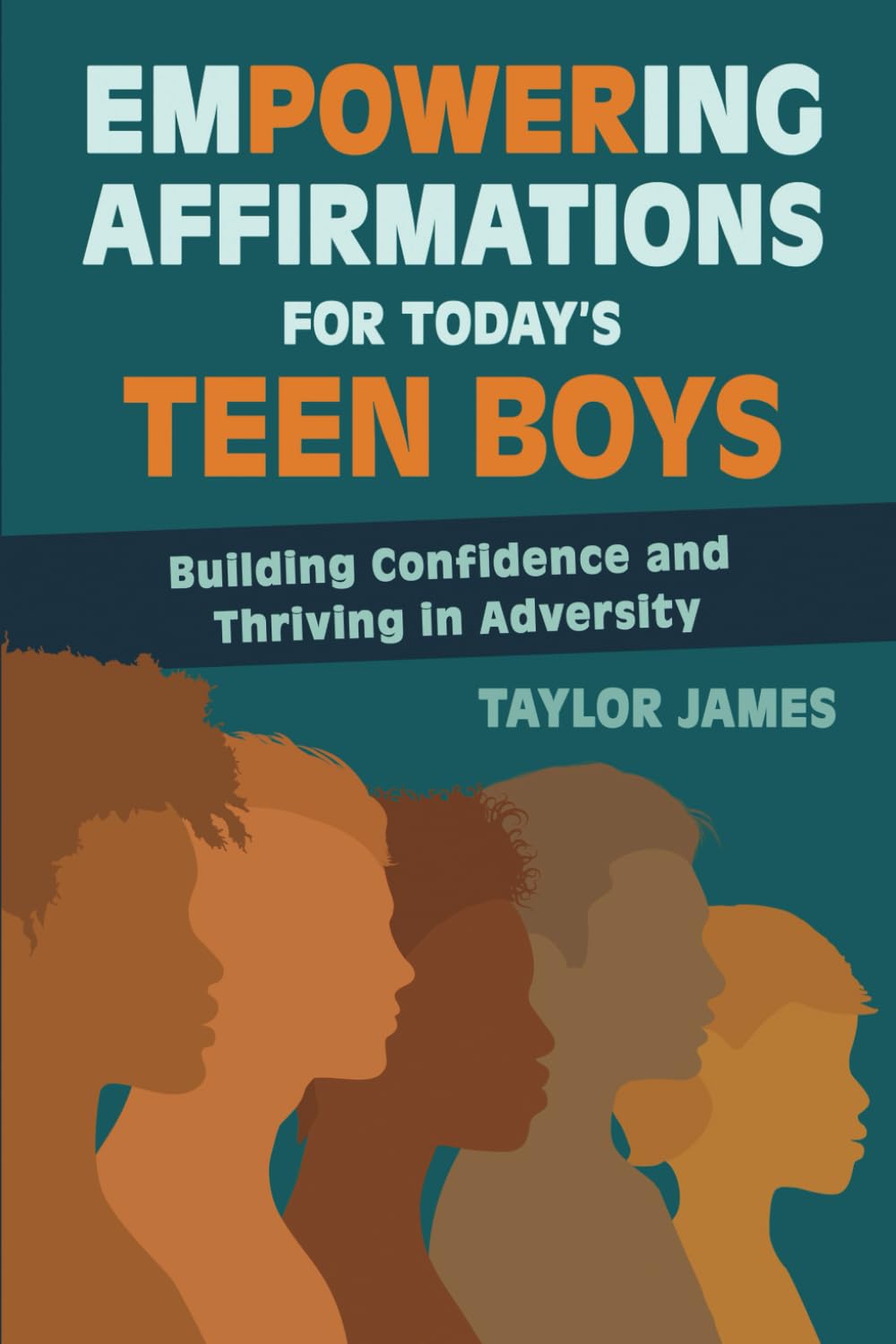 Empowering Affirmations for Today's Teenage Boys: Building Confidence and Thriving in Adversity (Positive Affirmations for Teenagers and Parents: The Complete Collection by Taylor James)