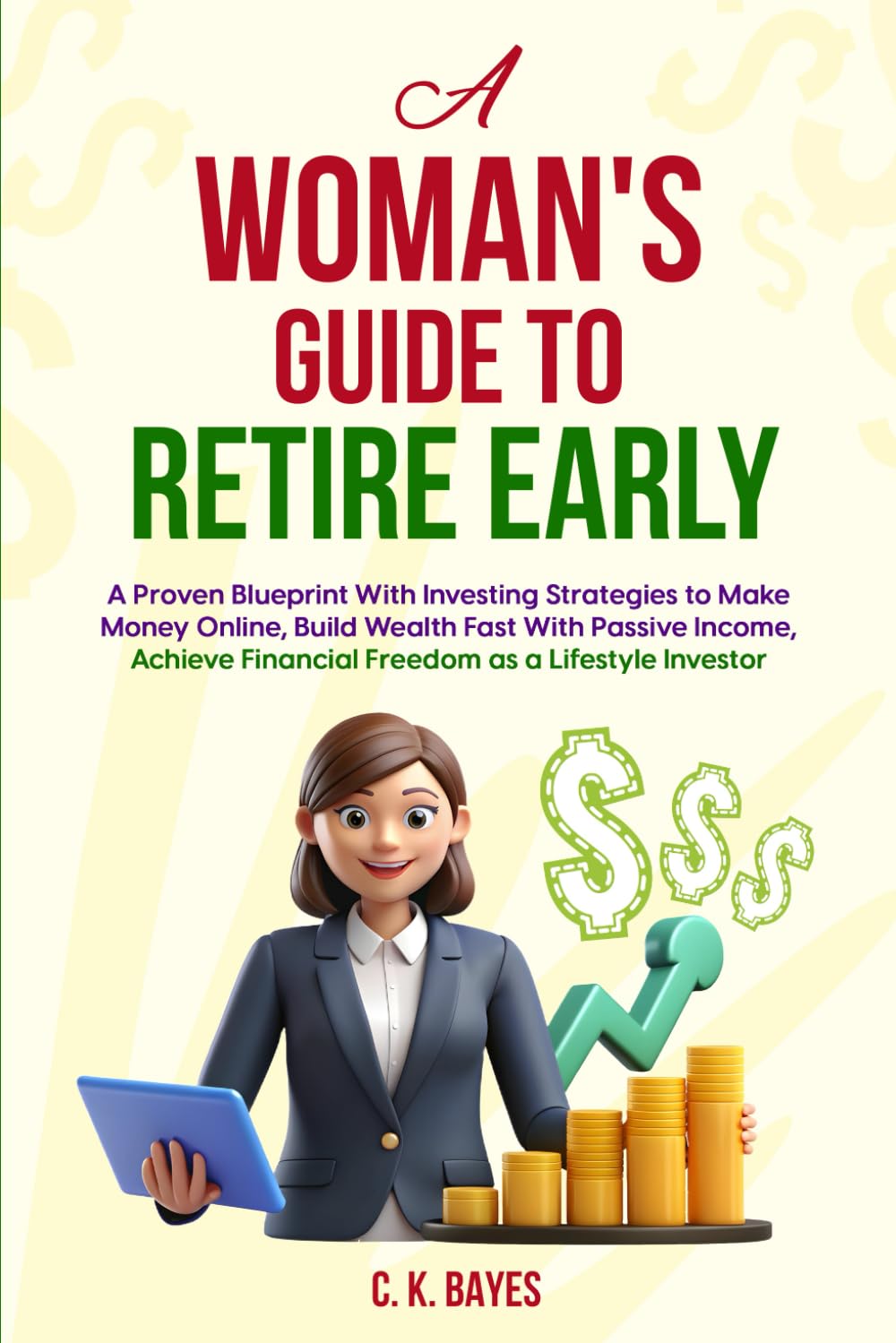 A Woman's Guide to Retire Early: A Proven Blueprint With Investing Strategies to Make Money Online, Build Wealth Fast With Passive Income, Achieve ... Books: Investing in Unpredictable Markets)