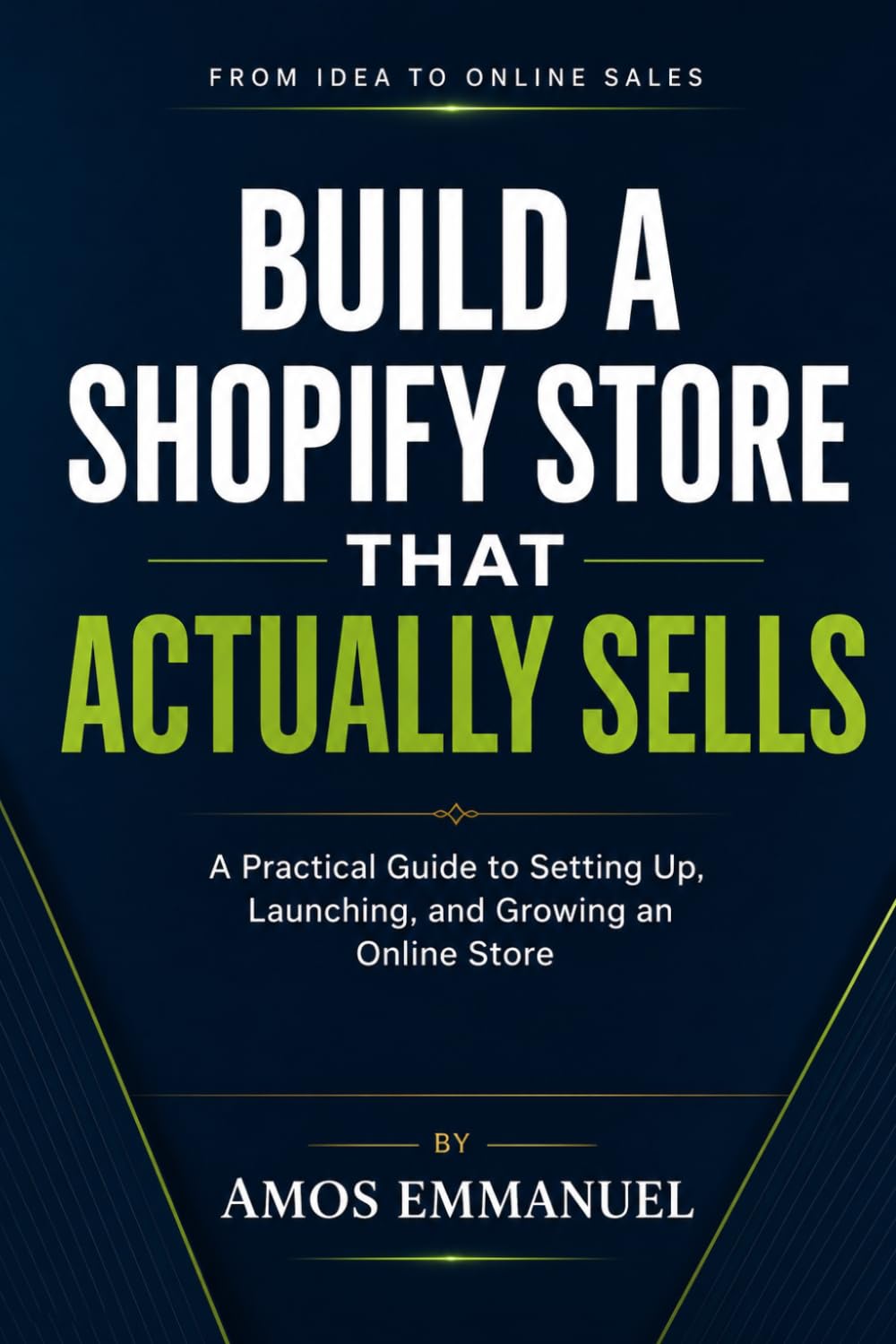 Build A Shopify Store That Actually Sells.: A Beginner’s Step-by-Step Guide to Launching Your First Profitable Online Store