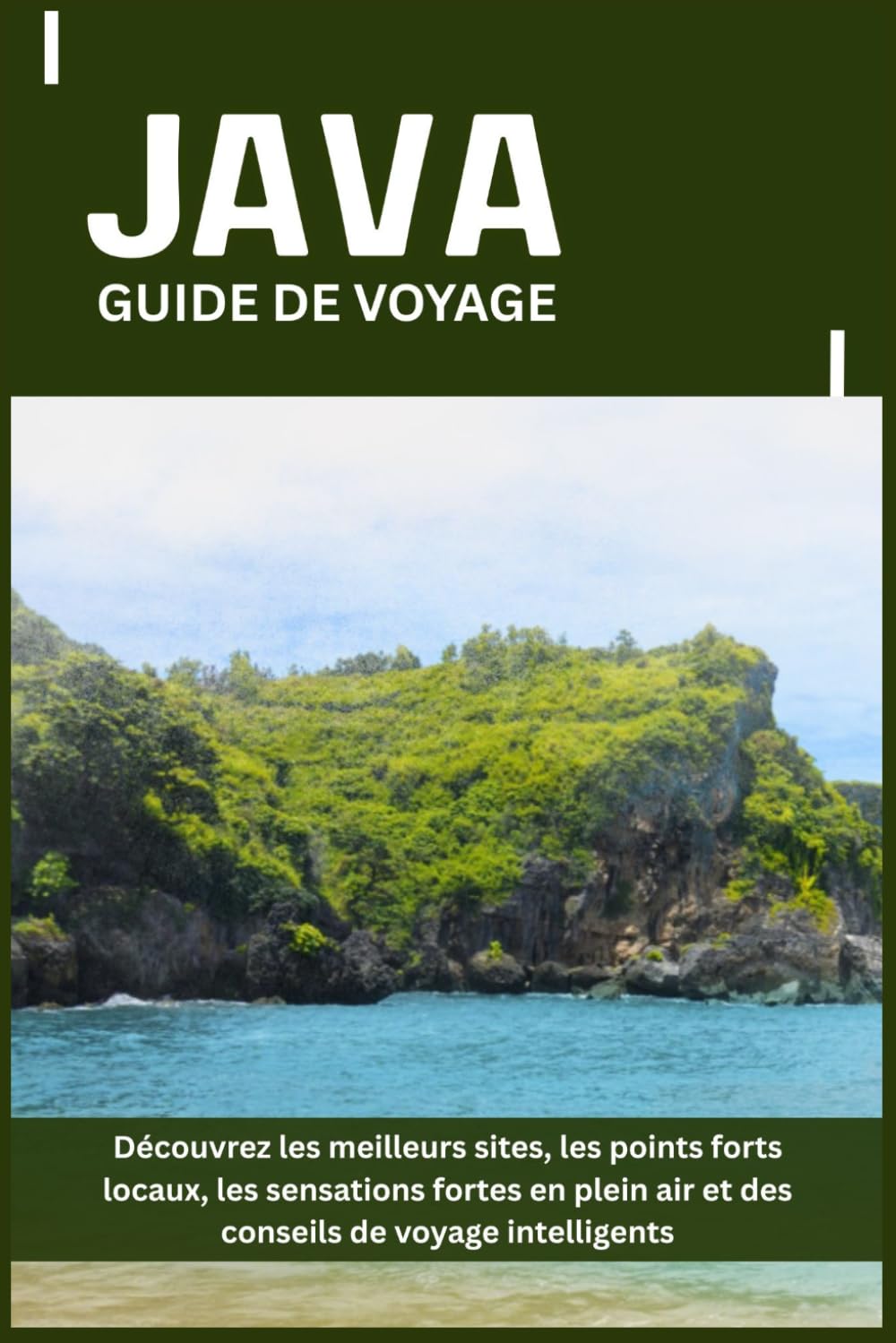 JAVA GUIDE DE VOYAGE: Découvrez les meilleurs sites, les points forts locaux, les sensations fortes en plein air et des conseils de voyage intelligents