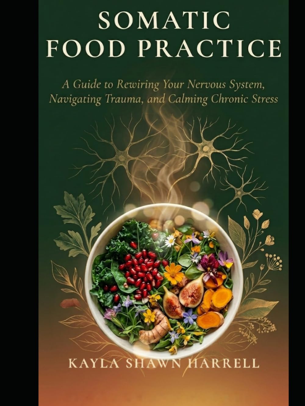 SOMATIC FOOD PRACTICE: A Guide to Rewiring Your Nervous System, Navigating Trauma, and Calming Chronic Stress