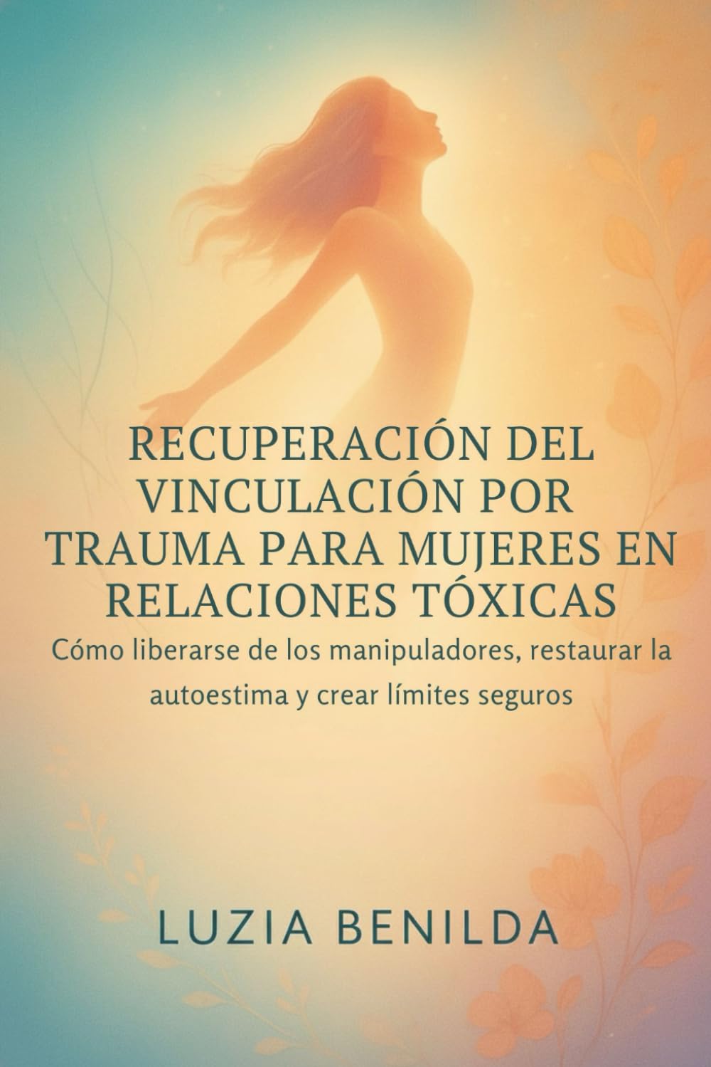 RECUPERACIÓN DEL VINCULACIÓN POR TRAUMA PARA MUJERES EN RELACIONES TÓXICAS: Cómo liberarse de los manipuladores, restaurar la autoestima y crear límites seguros
