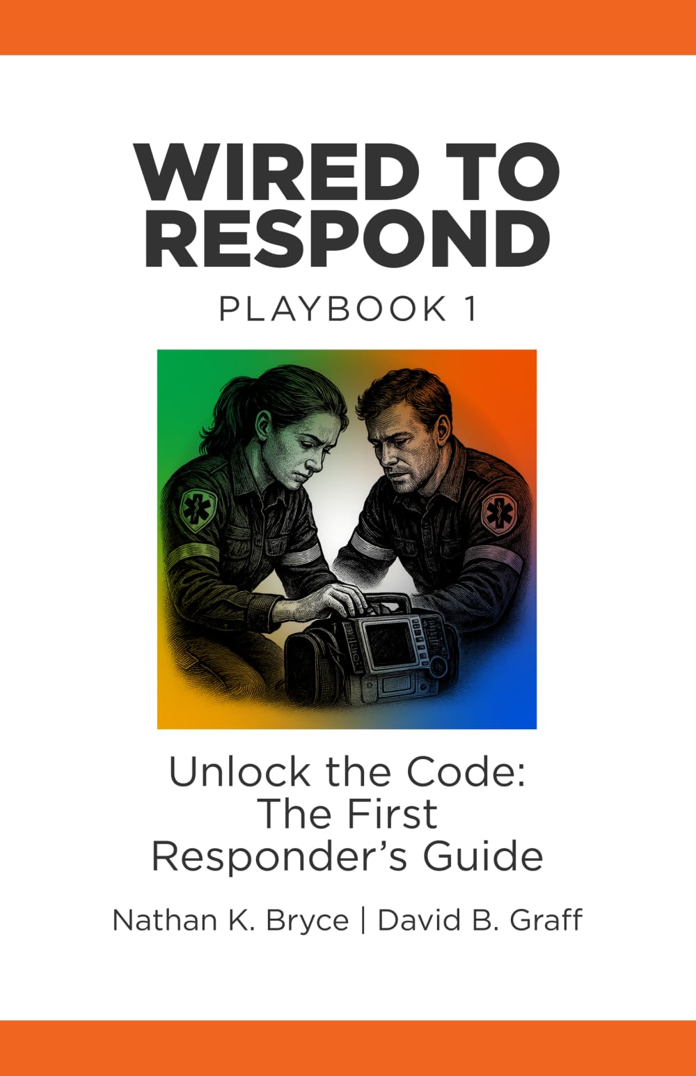 Wired to Respond: Playbook 1: Unlock the Code: The First Responder’s Guide