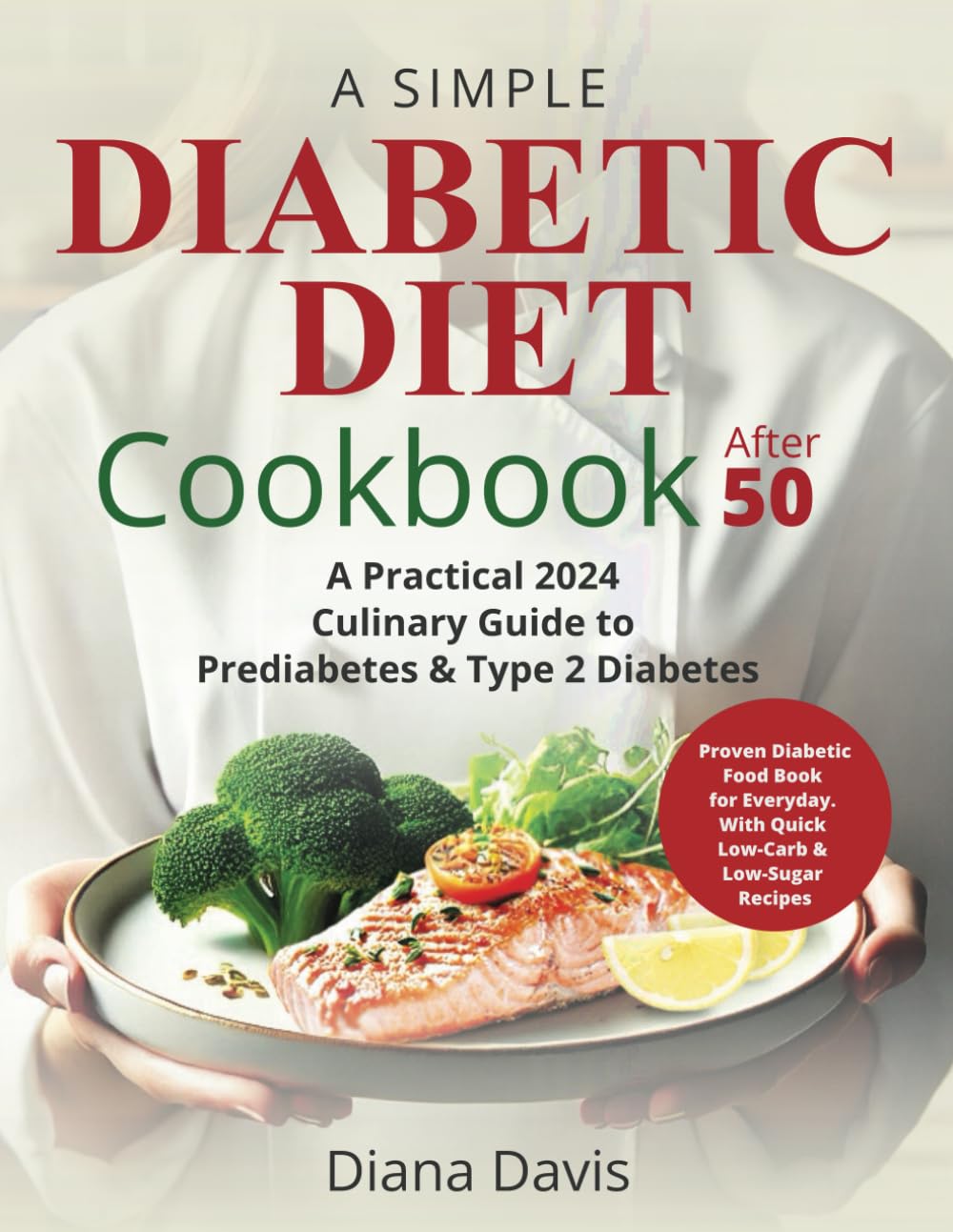 A Simple Diabetic Diet Cookbook After 50:: A Practical 2024 Culinary Guide to Prediabetes & Type 2 Diabetes. Proven Diabetic Food Book for Everyday ... Recipes ("Diabetic Health Culinary Series")