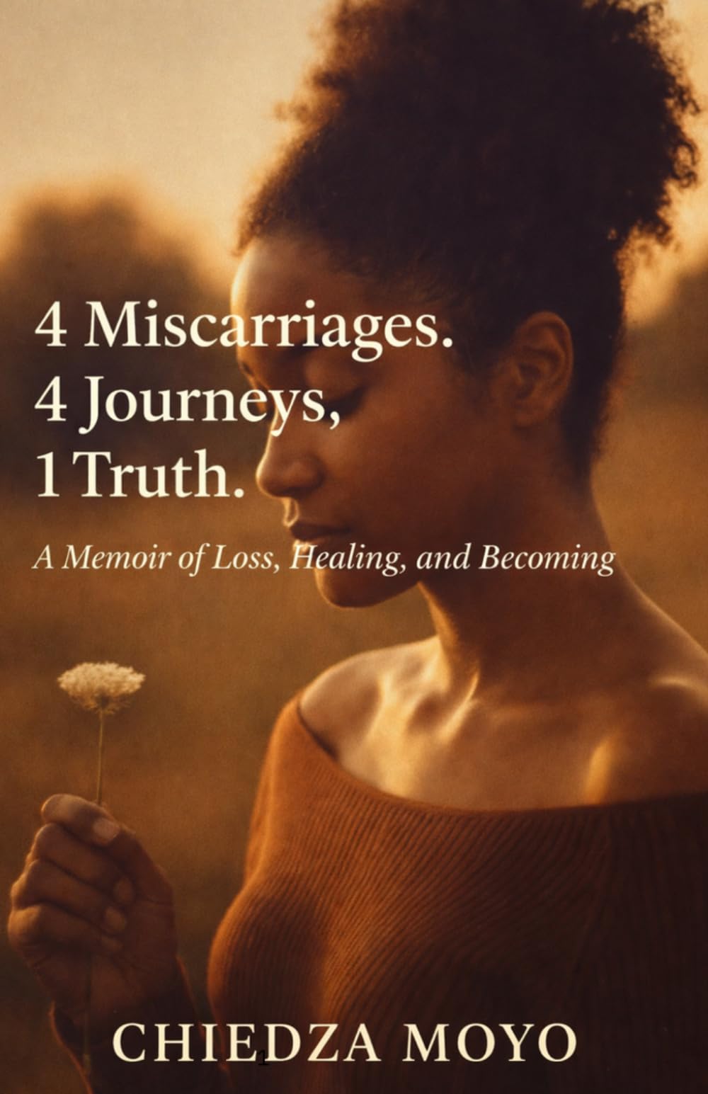 4 Miscarriages. 4 Journeys, 1 Truth.: A Memoir of Loss, Healing, and Becoming
