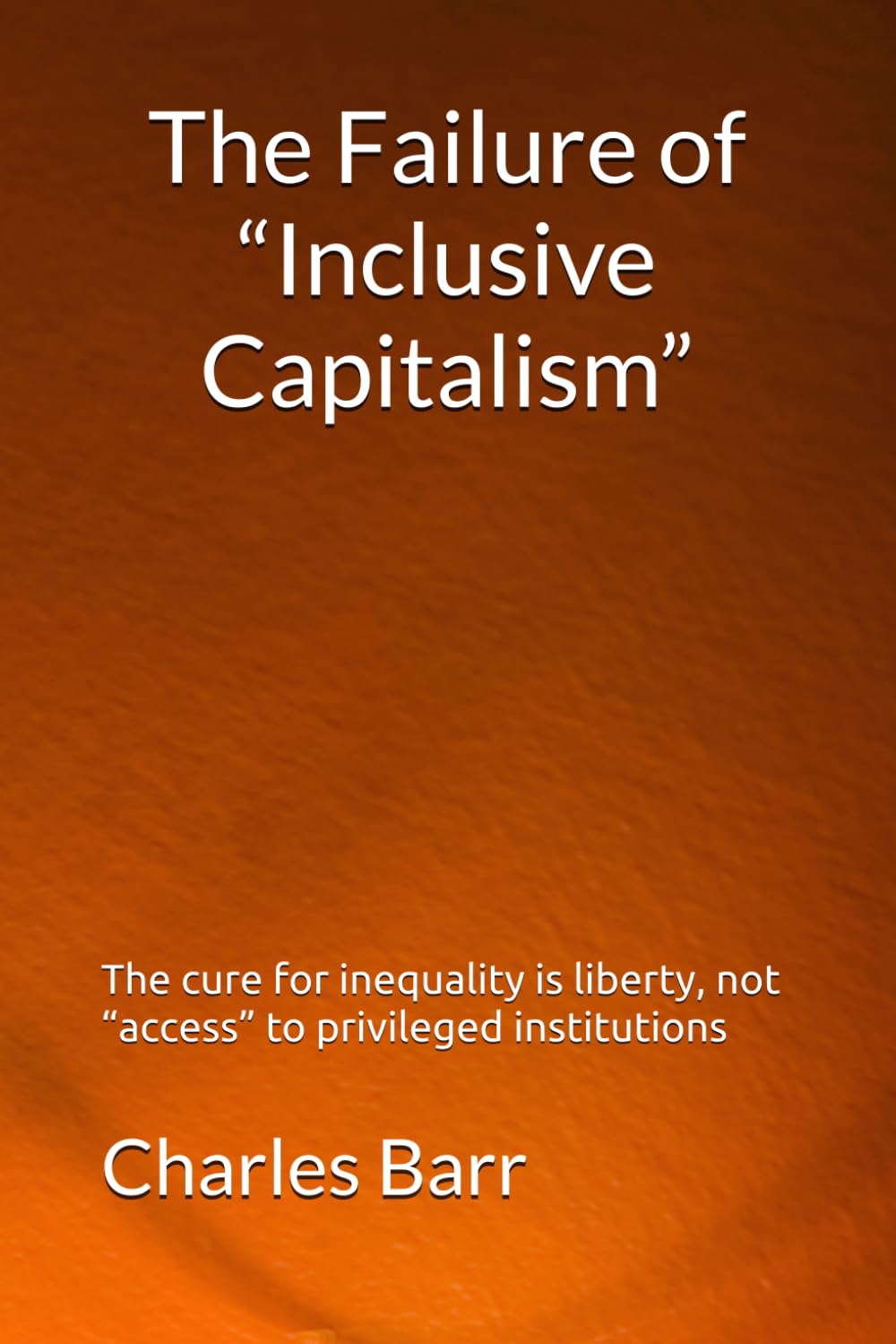 The Failure of “Inclusive Capitalism”: The cure for inequality is liberty, not “access” to privileged institutions