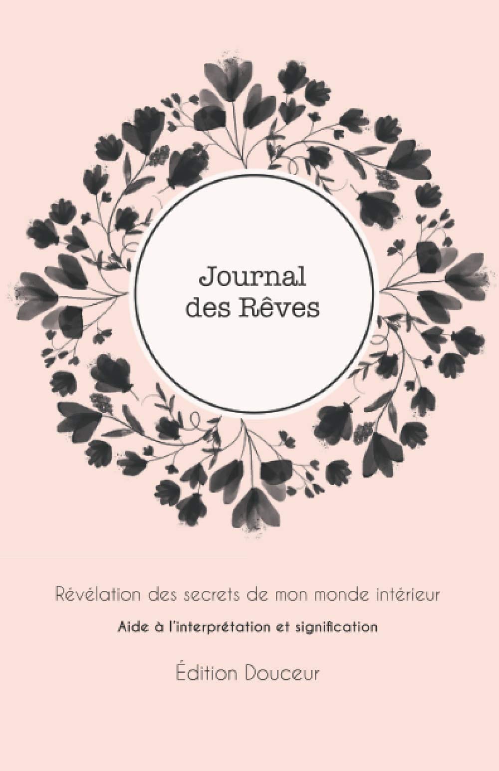 Journal des Rêves Spécial Douceur: Révélation des secrets de mon monde intérieur. Aide à l’interprétation et signification