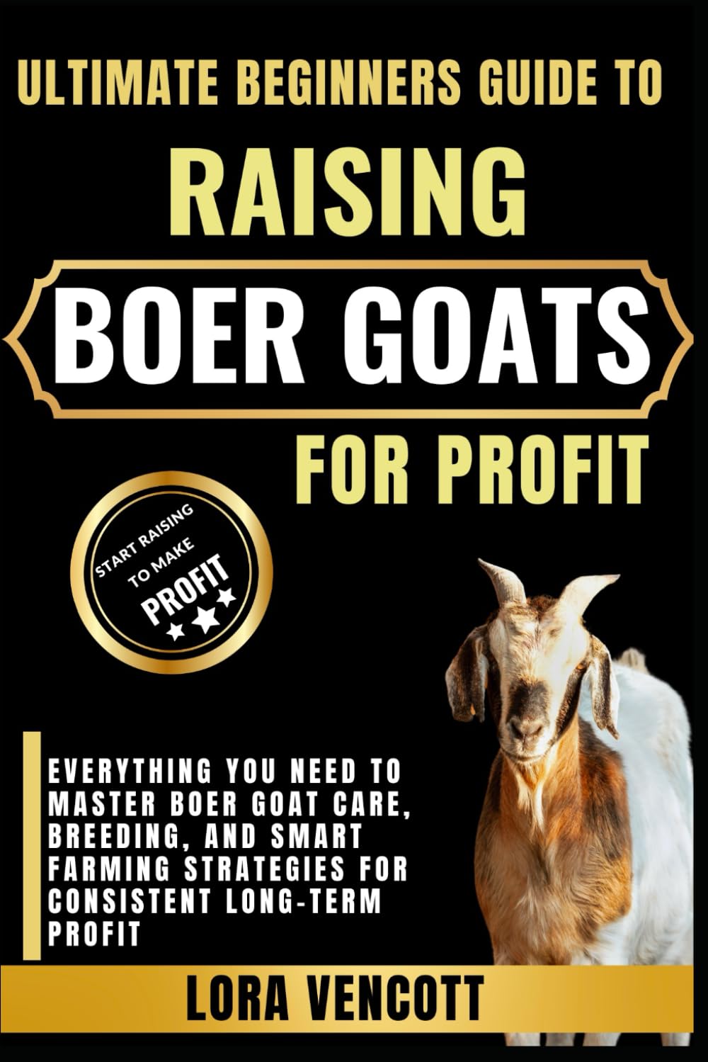 ULTIMATE BEGINNERS GUIDE TO RAISING BOER GOATS FOR PROFIT: Everything You Need to Master Boer Goat Care, Breeding, and Smart Farming Strategies for Consistent Long-Term Profit