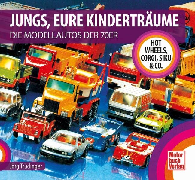 Jungs, Eure Kinderträume: Die Modellautos der 70er - Hot Wheels, Corgi, Siku & Co.