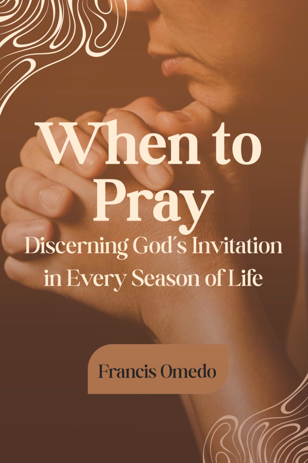 When to Pray: Discerning God’s Invitation in Every Season of Life