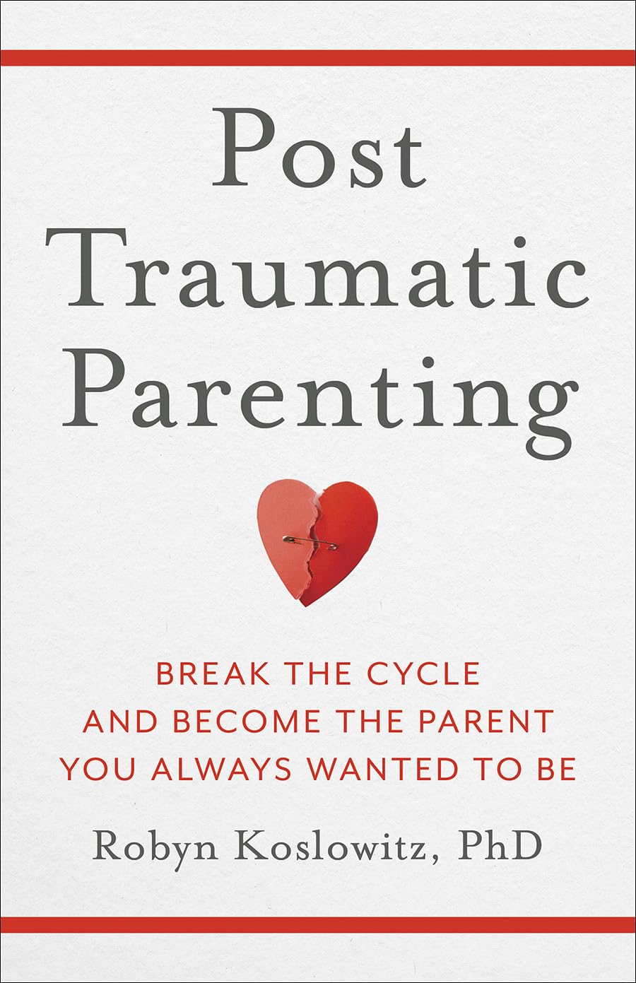 Post-Traumatic Parenting by Dr. Robyn Koslowitz: Break Trauma Cycles, Heal & Build Joyful Parent-Child Bonds