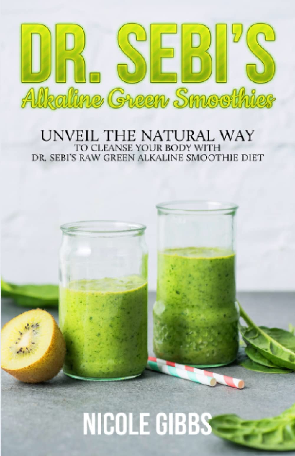 Dr. Sebi’s Alkaline Green Smoothies: Unveil the Natural Way to Cleanse Your Body with Dr. Sebi’s Raw Green Alkaline Smoothie Diet