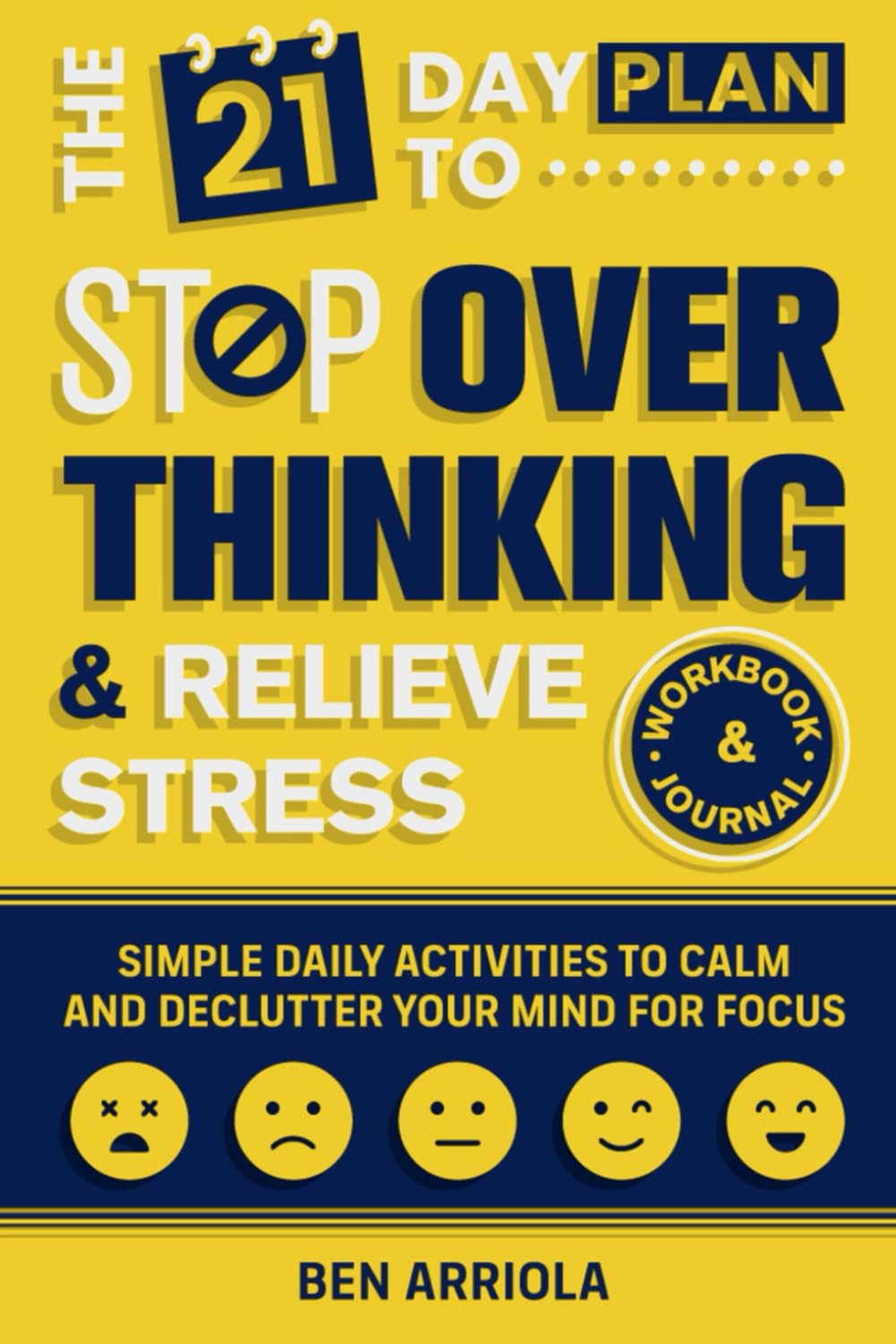 The 21 Day Plan to Stop Overthinking and Relieve Stress WORKBOOK AND JOURNAL: Simple Daily Activities to Calm and Declutter your Mind for Focus (The Positive Mindset Series)