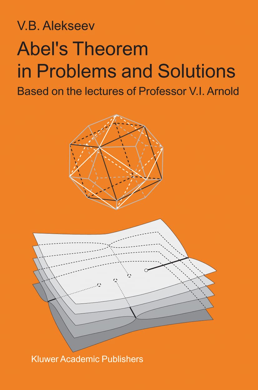 Buy Abel’s Theorem in Problems and Solutions: Based on the lectures of Professor V.I. Arnold (Kluwer International Series in Engineering & Computer Scienc) — BookShops.in
