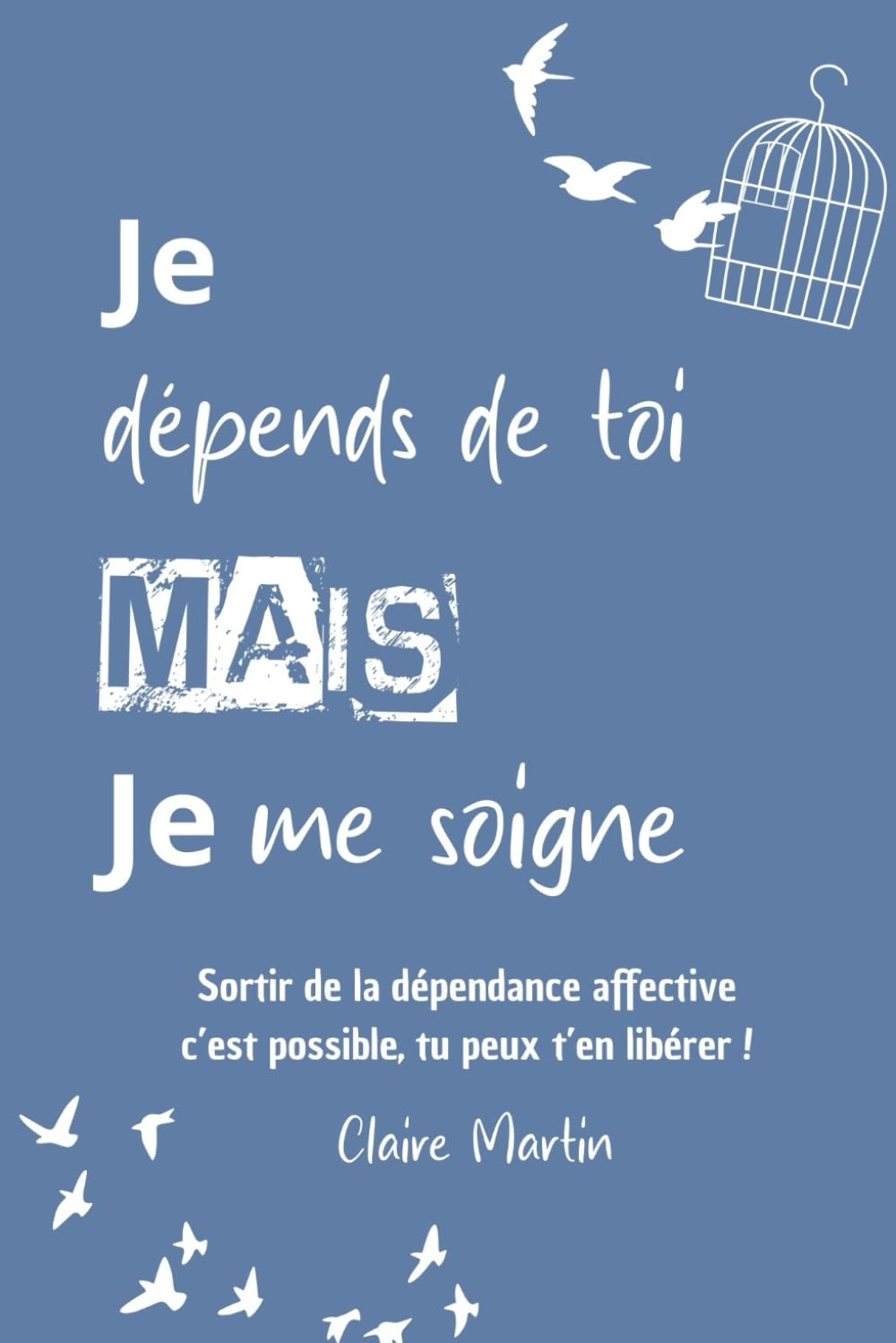 Je dépends de toi, mais je me soigne: Sortir de la dépendance affective, c'est possible
