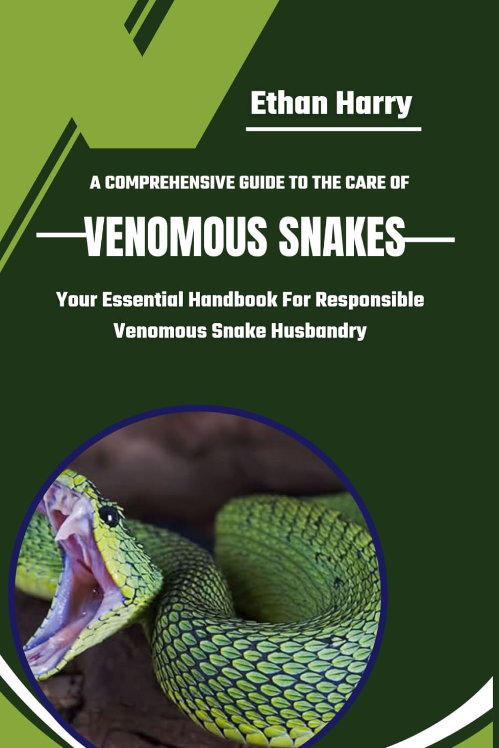 A COMPREHENSIVE GUIDE TO THE CARE OF VENOMOUS SNAKES: Your Essential Handbook For Responsible Venomous Snake Husbandry