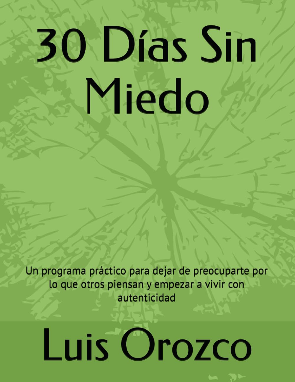 30 Días Sin Miedo: Un programa práctico para dejar de preocuparte por lo que otros piensan y empezar a vivir con autenticidad