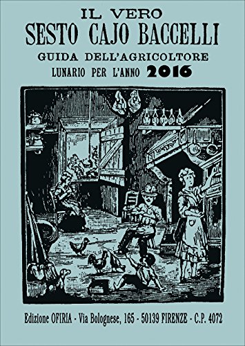 Il vero Sesto Cajo Baccelli. Guida dell'agricoltore. Lunario per l'anno 2016 Il vero Sesto Cajo Baccelli. Guida dell'agricoltore. Lunario per l'anno 2016