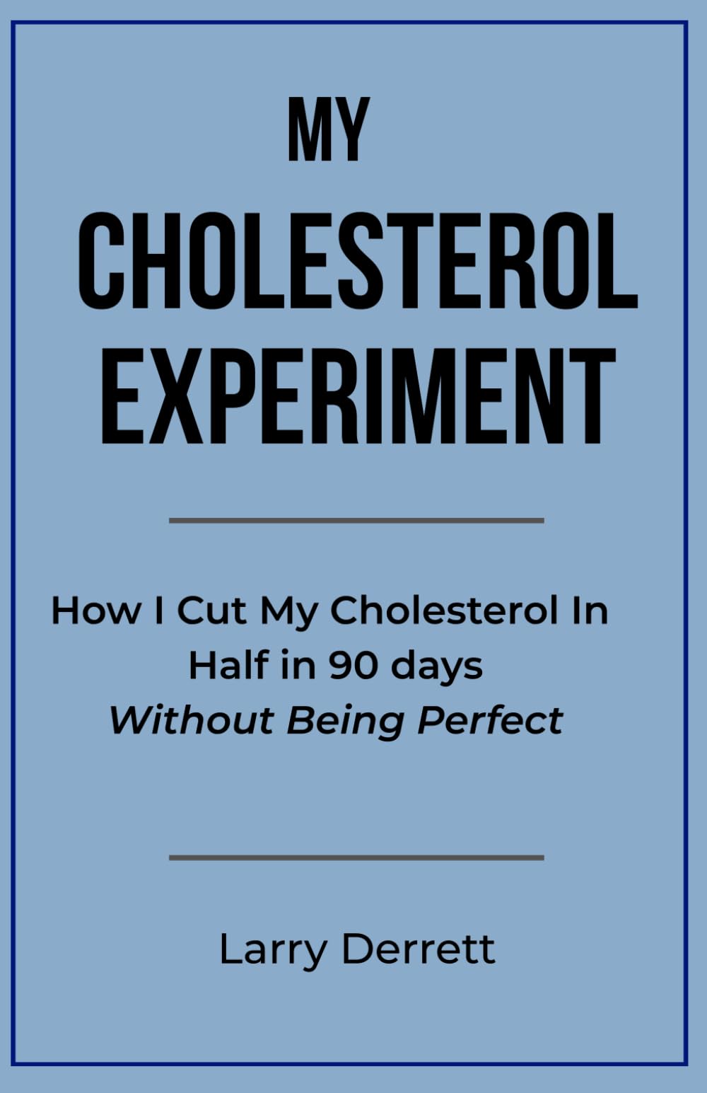 My Cholesterol Experiment: How I Cut My Cholesterol in Half in 90 Days—Without Being Perfect