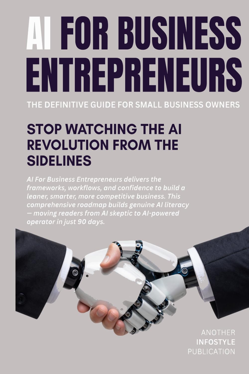 AI For Business Entrepreneurs: The AI Advantage: Small Business Owners (InfoStyle Internet Services)
