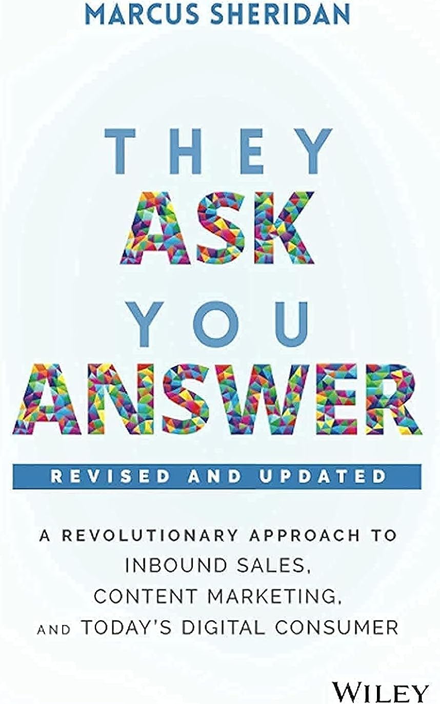 They Ask, You Answer: A Revolutionary Approach to Inbound Sales, Content Marketing, and Today's Digital Consumer