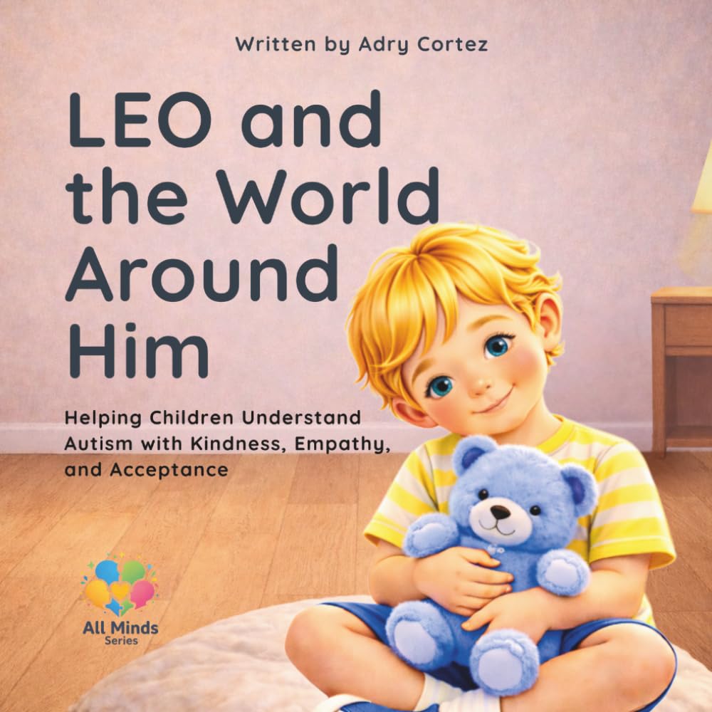 LEO and the World Around Him: A Children’s Book About Autism, Understanding Differences, and Helping Every Child Feel Safe, Seen, and Included. (All Minds)