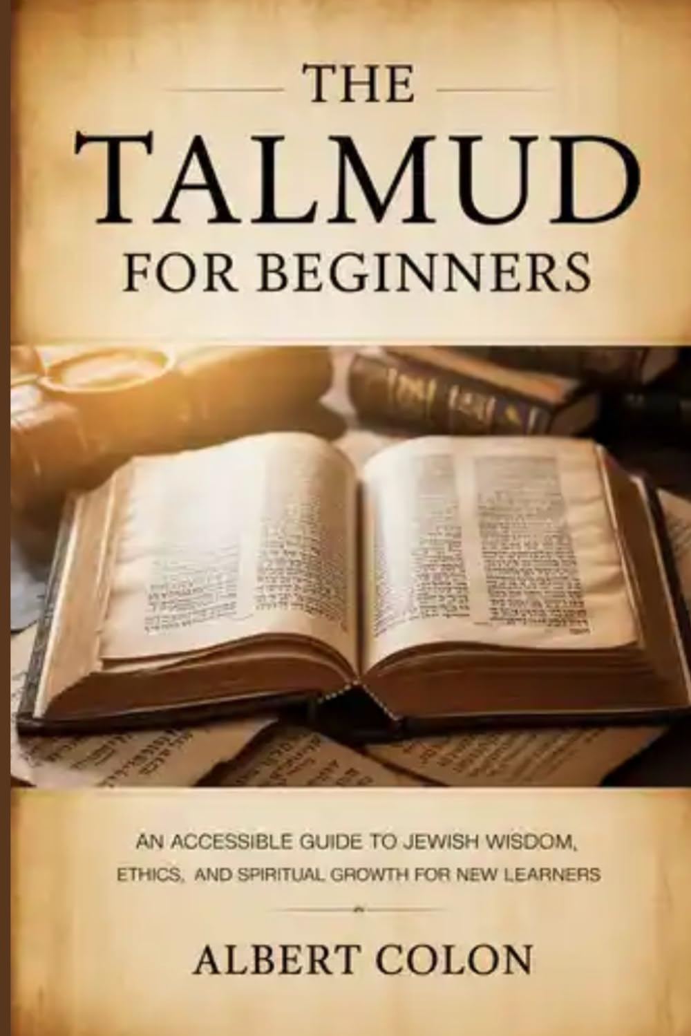 The Talmud For Beginners: An Accessible Guide to Jewish Wisdom, Ethics, and Spiritual Growth for New Learners