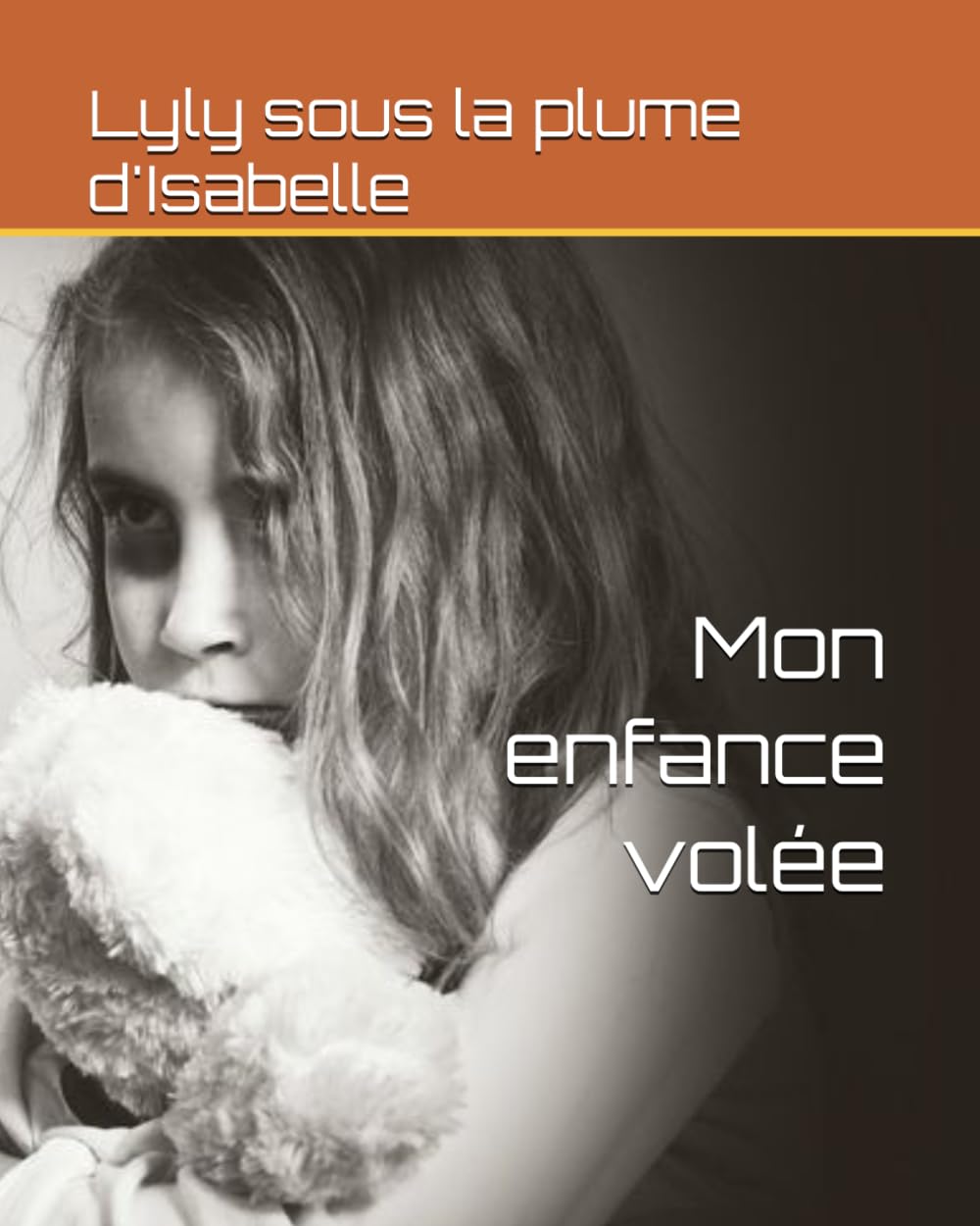 Mon enfance volée: Quand le système ferme les yeux, une petite fille paie le prix