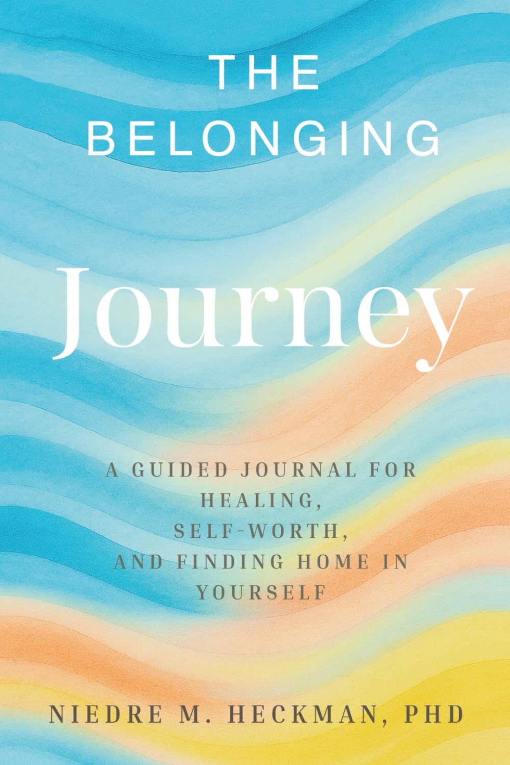 The Belonging Journey: A Guided Workbook For Healing, Self-Worth, and Finding Home in Yourself