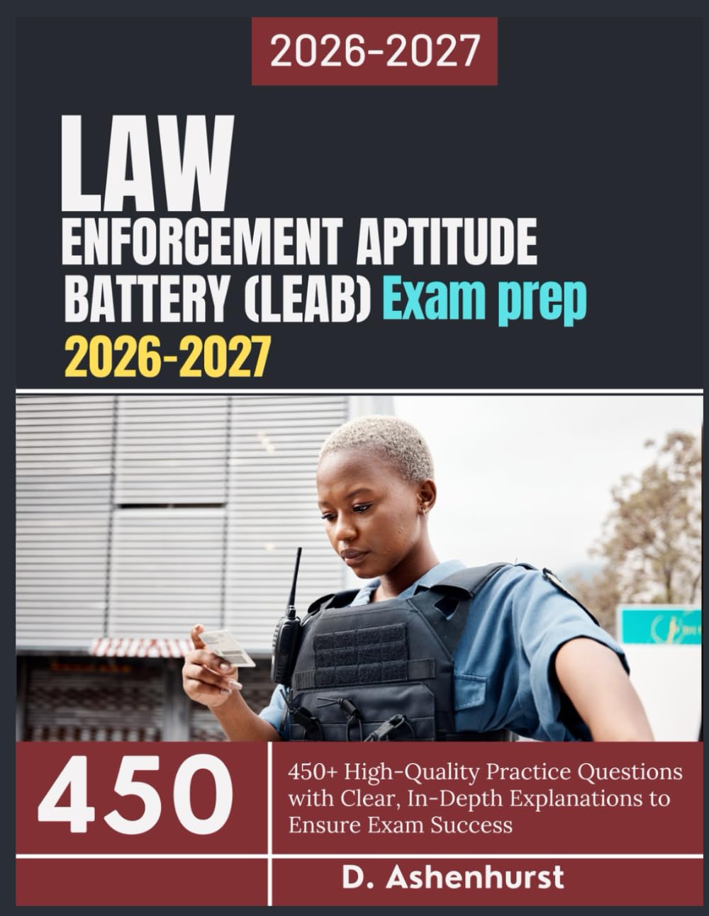 Law Enforcement Aptitude Battery (LEAB) Exam Prep 2026-2027: 450+ High-Quality Practice Questions with Clear, In-Depth Explanations to Ensure Exam Success