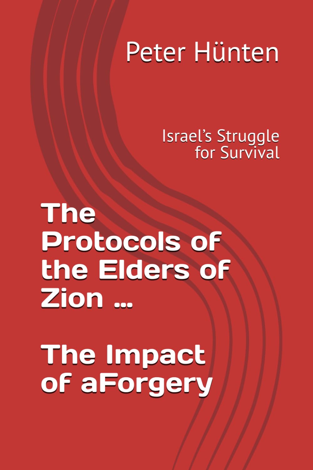 The Protocols of the Elders of Zion … … The Impact of a Forgery: Israel’s Struggle for Survival