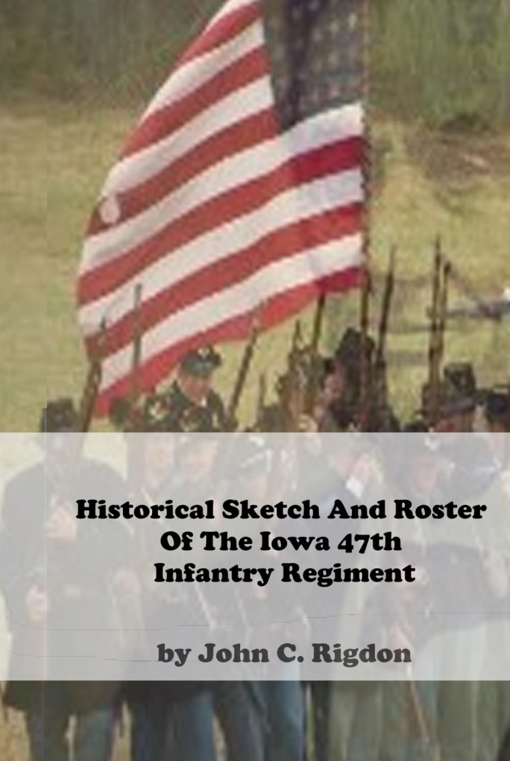 Historical Sketch And Roster Of The Iowa 47th Infantry Regiment (Iowa Regimental History Series)