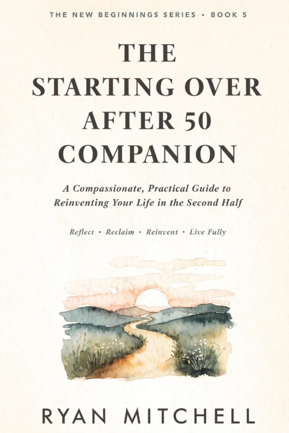The Starting Over After 50 Companion: A Compassionate, Practical Guide to Reinventing Your Life in the Second Half: 5 (The New Beginnings Series)