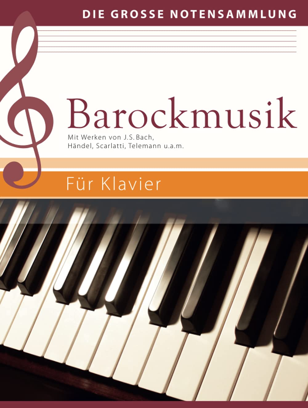 Barockmusik - Für Klavier: Mit Werken von J. S. Bach, Händel, Scarlatti, Telemann u.a.m. (Die große Notensammlung)