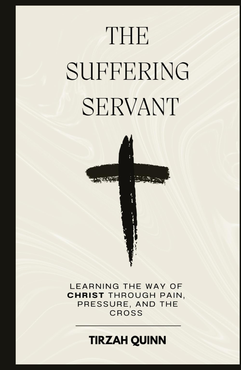 The Suffering Servant: Learning the Way of Christ Through Pain, Pressure and the Cross