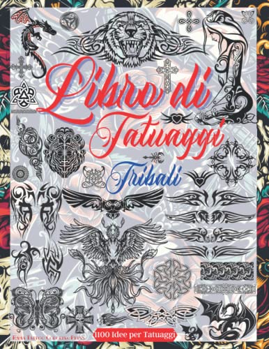 Libro Di Tatuaggi Tribali: Oltre 1100 Disegni di Tatuaggi Per Veri Tatuatori, Professionisti e Dilettanti. Tatuaggi Tribali, Nodi Celtici, Croci e ... Creare Disegni Grandi e Piccoli. Ispirazione