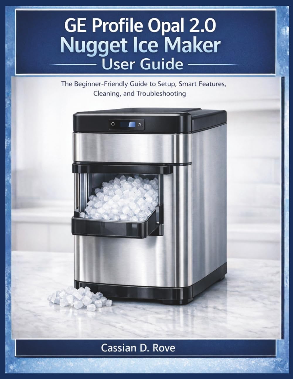 Ge Profile Opal 2.0 Nugget Ice Maker User Guide: The Beginner-Friendly Guide to Setup, Smart Features, Cleaning, and Troubleshooting
