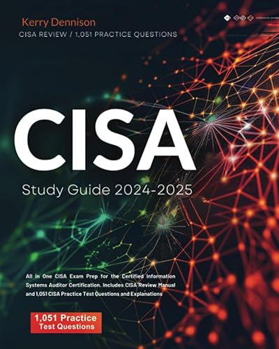 CISA Study Guide 2024-2025: All in One CISA Exam Prep for the Certified Information Systems Auditor Certification. Includes CISA Review Manual and 1,051 CISA Practice Test Questions and Explanations