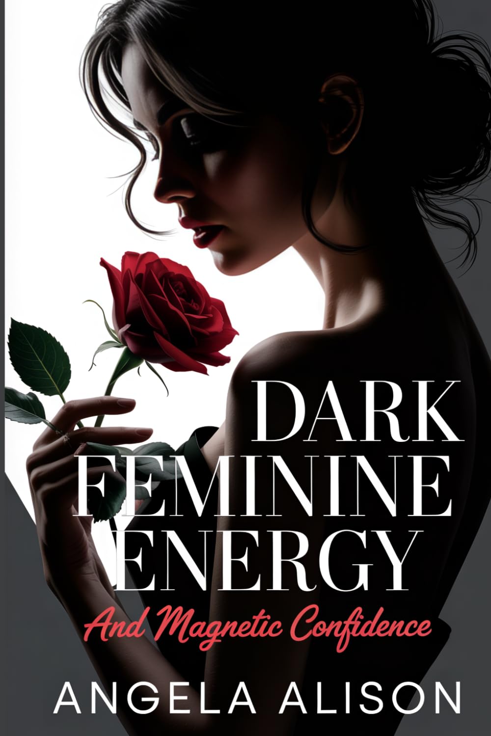 Dark Feminine Energy and Magnetic Confidence: A Feminine Power Guide to Build Self-Trust, Embody Sensuality, Protect Your Energy, and Become Unforgettable Without Manipulation