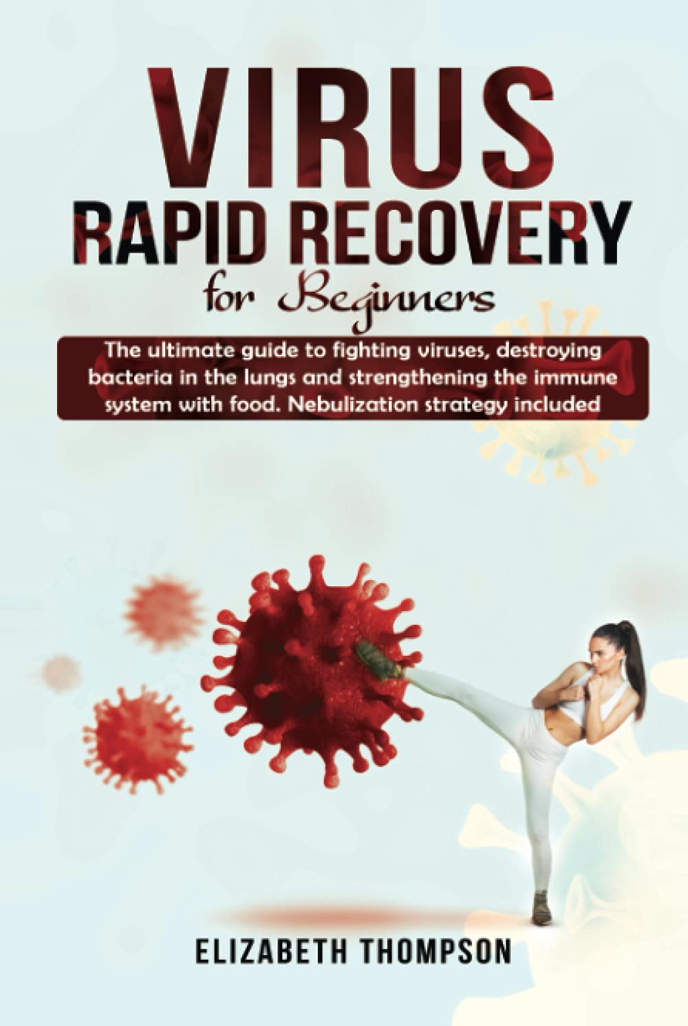 Virus Rapid Recovery For Beginners: The ultimate guide to fighting viruses, destroying bacteria in the lungs and strengthening the immune system with food. Nebulization strategy included