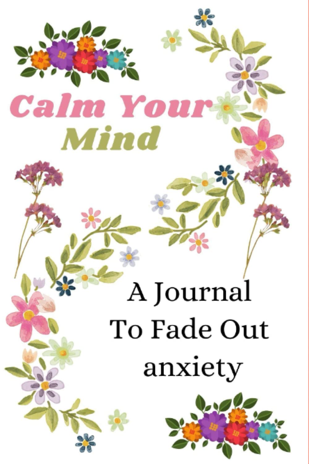 Calm Your Mind: A Journal To Fade Out Anxiety