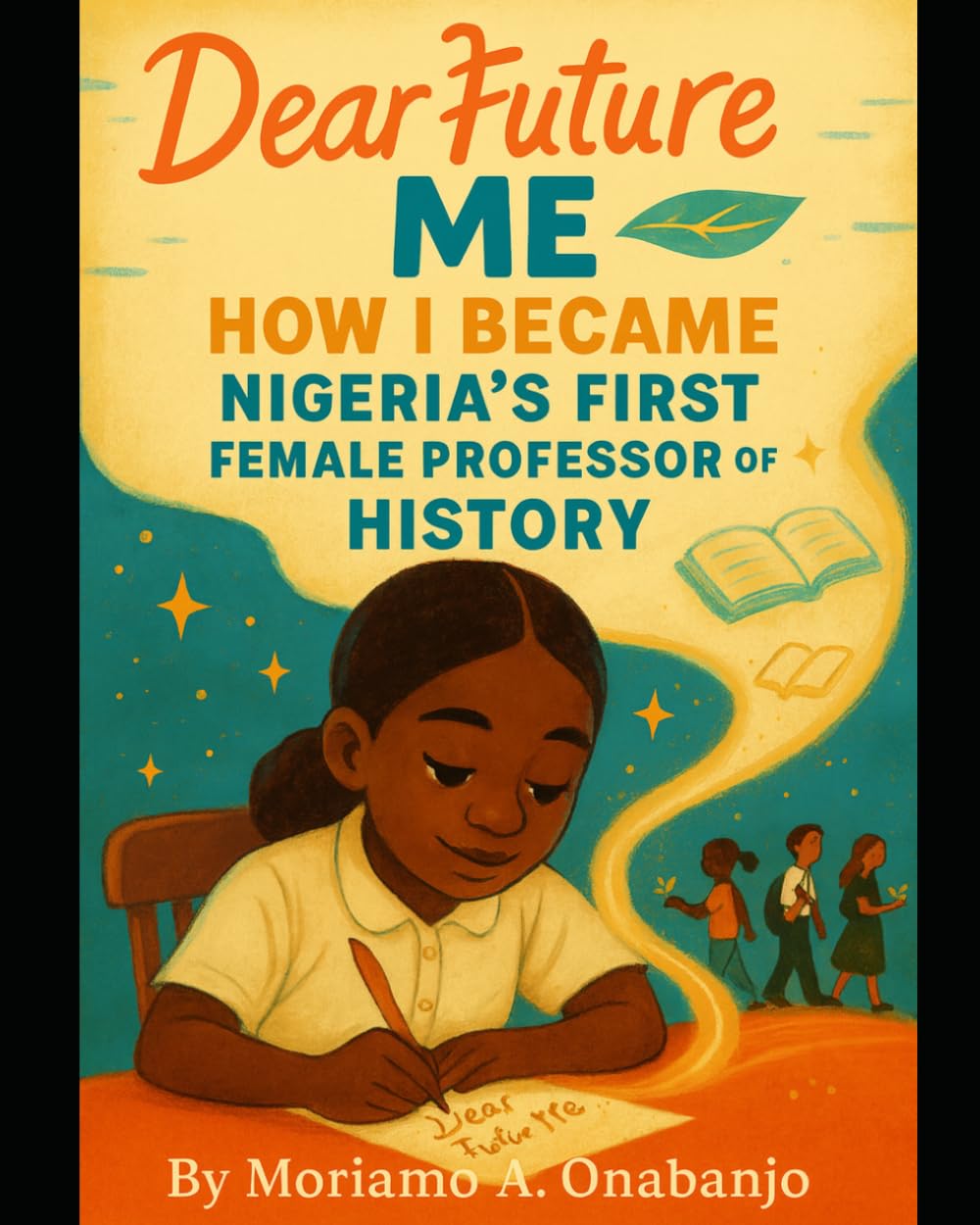Dear Future Me: How I became Nigeria's First Female Professor of History (Letters to The Future)