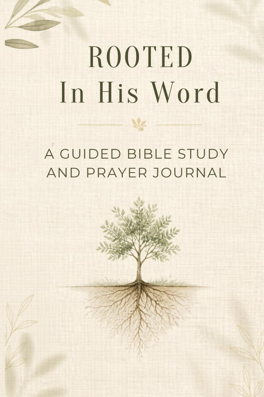 Rooted in His Word: A Guided Bible Study and Prayer Journal