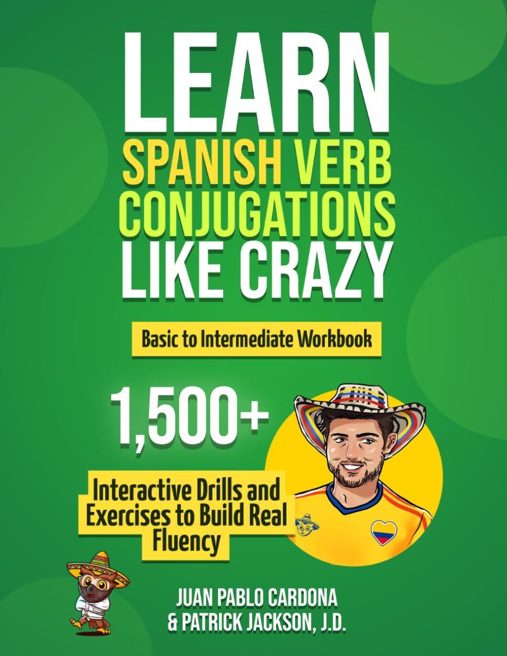 Learn Spanish Verb Conjugations Like Crazy: Basic to Intermediate Workbook: The